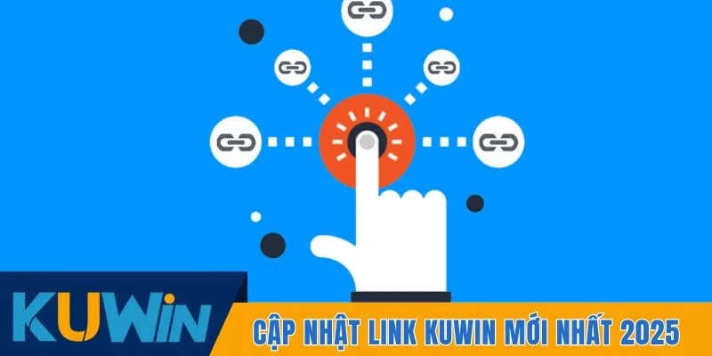 Cập nhật link KUWIN mới nhất 2026 không bị chặn