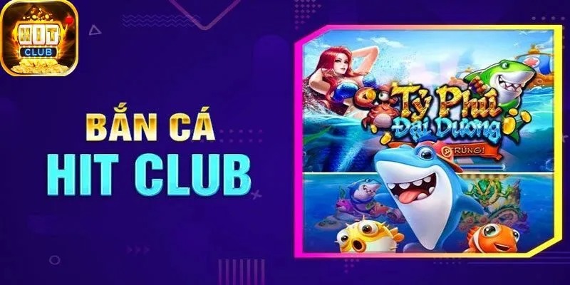 Bắn Cá Hit Club Đổi Thưởng