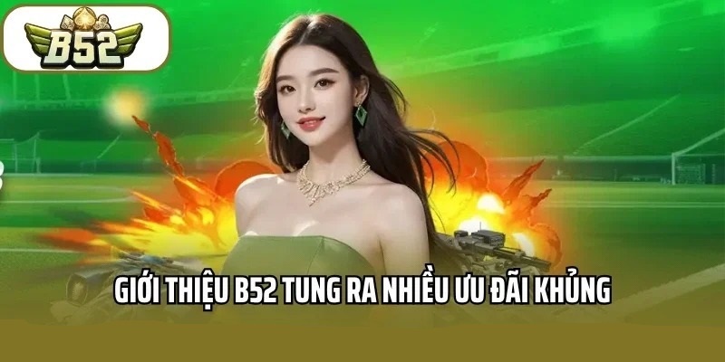 Khuyến mãi B52 có nhiều chương trình hấp dẫn